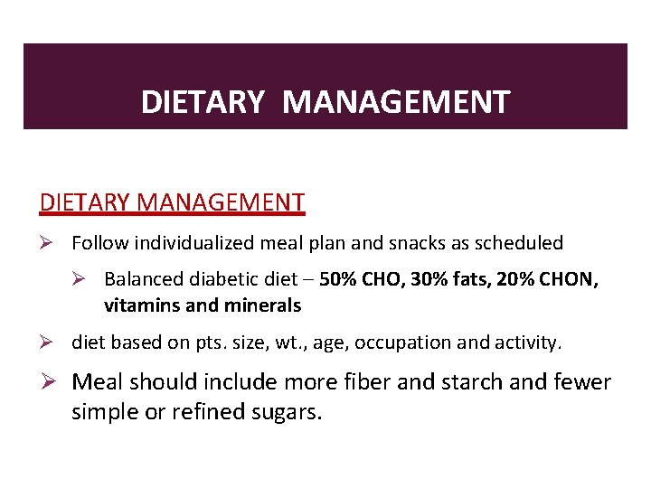 DIETARY MANAGEMENT Follow individualized meal plan and snacks as scheduled Balanced diabetic diet –