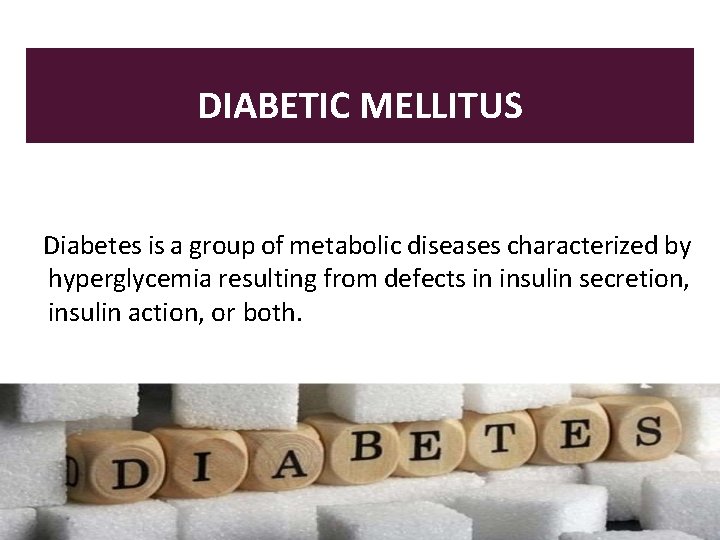 DIABETIC MELLITUS Diabetes is a group of metabolic diseases characterized by hyperglycemia resulting from