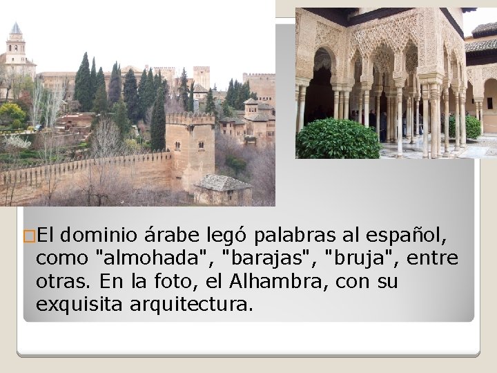 �El dominio árabe legó palabras al español, como "almohada", "barajas", "bruja", entre otras. En