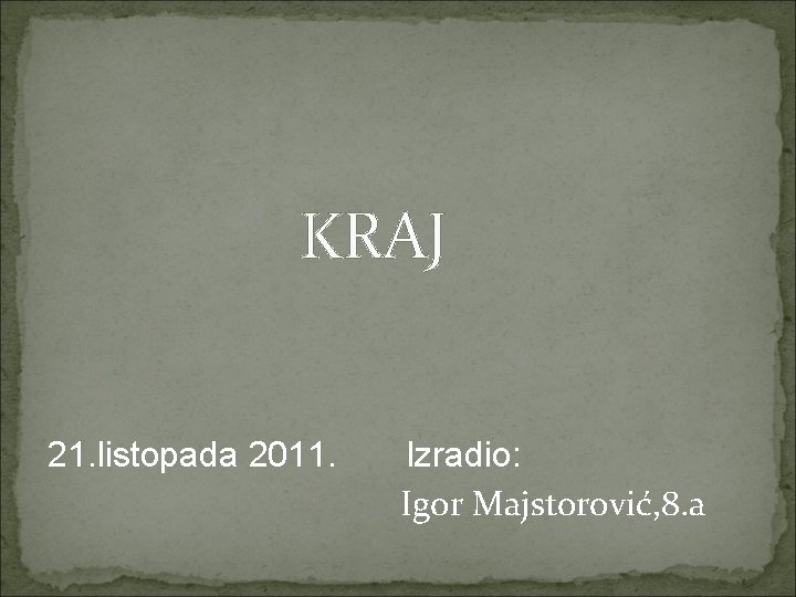 KRAJ 21. listopada 2011. Izradio: Igor Majstorović, 8. a 