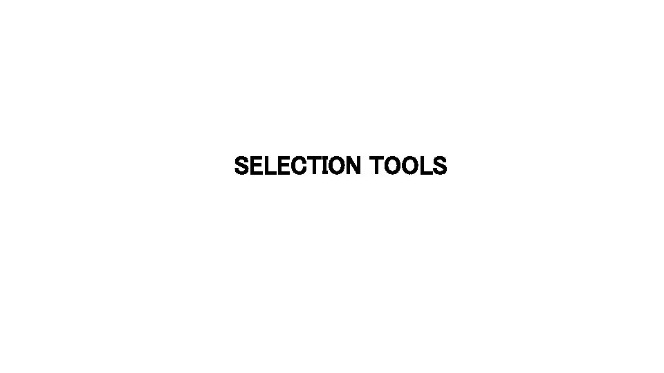 SELECTION TOOLS 
