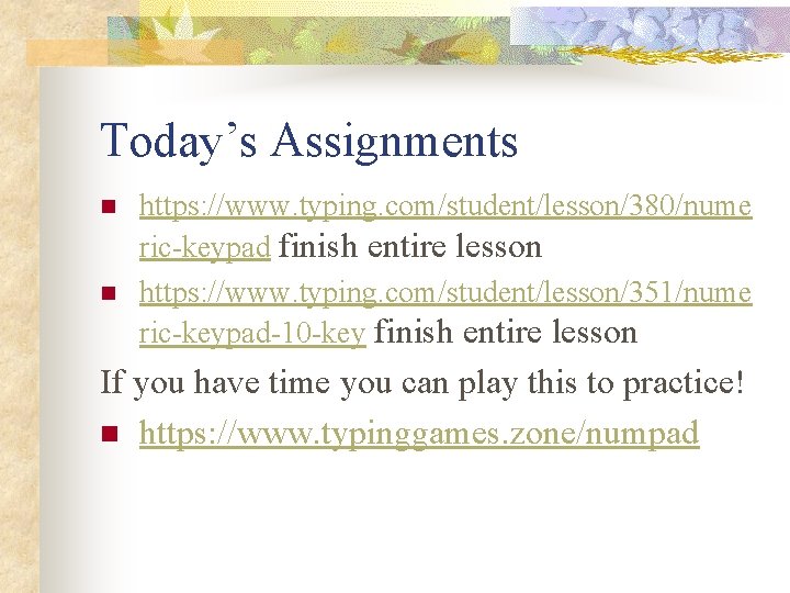 Today’s Assignments n n https: //www. typing. com/student/lesson/380/nume ric-keypad finish entire lesson https: //www.