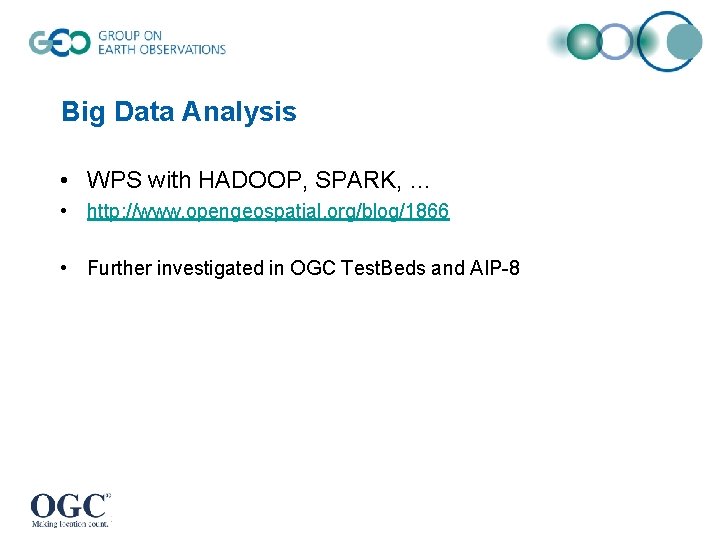 Big Data Analysis • WPS with HADOOP, SPARK, … • http: //www. opengeospatial. org/blog/1866 Big Data Analysis • WPS with HADOOP, SPARK, … • http: //www. opengeospatial. org/blog/1866