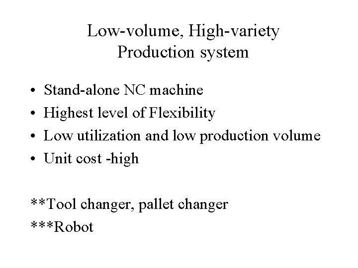 Low-volume, High-variety Production system • • Stand-alone NC machine Highest level of Flexibility Low