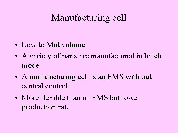 Manufacturing cell • Low to Mid volume • A variety of parts are manufactured