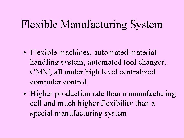 Flexible Manufacturing System • Flexible machines, automated material handling system, automated tool changer, CMM,