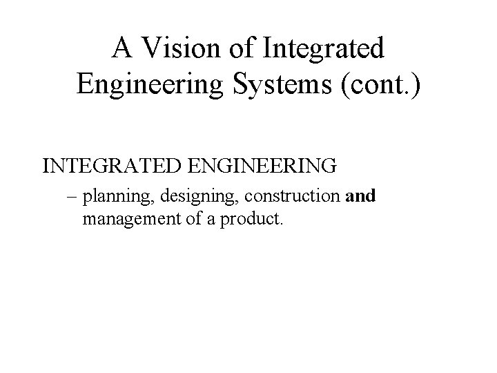 A Vision of Integrated Engineering Systems (cont. ) INTEGRATED ENGINEERING – planning, designing, construction