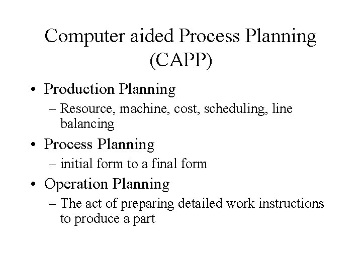 Computer aided Process Planning (CAPP) • Production Planning – Resource, machine, cost, scheduling, line