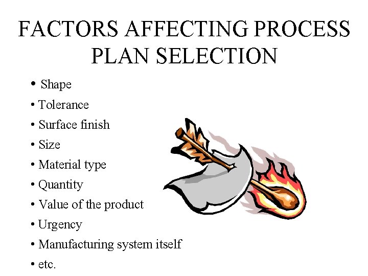 FACTORS AFFECTING PROCESS PLAN SELECTION • Shape • Tolerance • Surface finish • Size