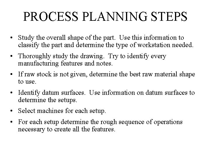 PROCESS PLANNING STEPS • Study the overall shape of the part. Use this information