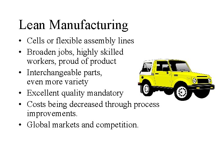 Lean Manufacturing • Cells or flexible assembly lines • Broaden jobs, highly skilled workers,