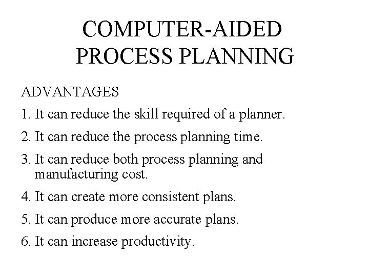 COMPUTER-AIDED PROCESS PLANNING ADVANTAGES 1. It can reduce the skill required of a planner.