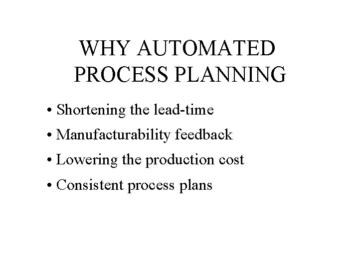 WHY AUTOMATED PROCESS PLANNING • Shortening the lead-time • Manufacturability feedback • Lowering the