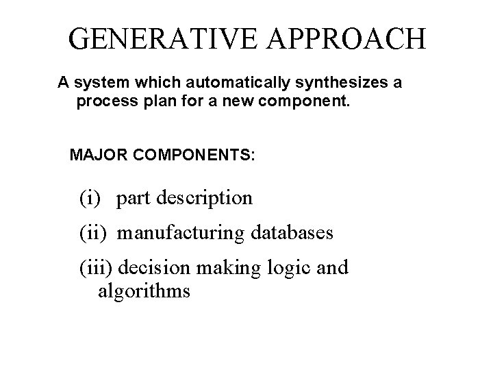 GENERATIVE APPROACH A system which automatically synthesizes a process plan for a new component.
