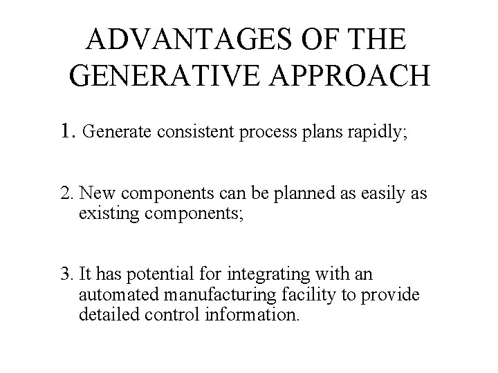 ADVANTAGES OF THE GENERATIVE APPROACH 1. Generate consistent process plans rapidly; 2. New components