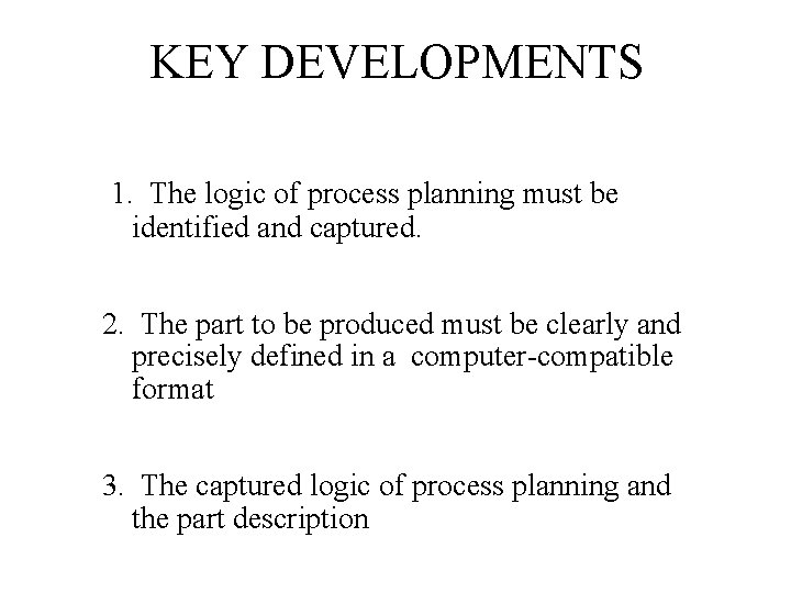 KEY DEVELOPMENTS 1. The logic of process planning must be identified and captured. 2.