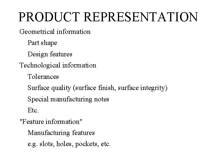 PRODUCT REPRESENTATION Geometrical information Part shape Design features Technological information Tolerances Surface quality (surface