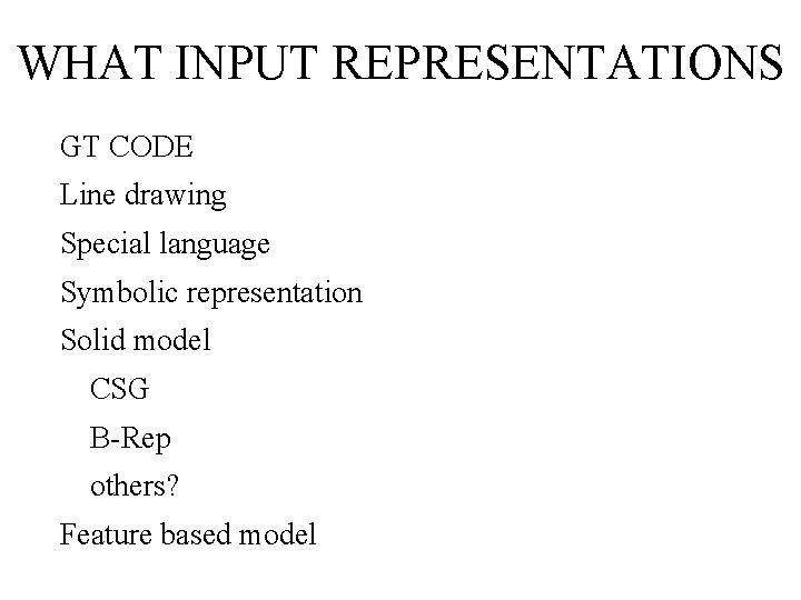 WHAT INPUT REPRESENTATIONS GT CODE Line drawing Special language Symbolic representation Solid model CSG