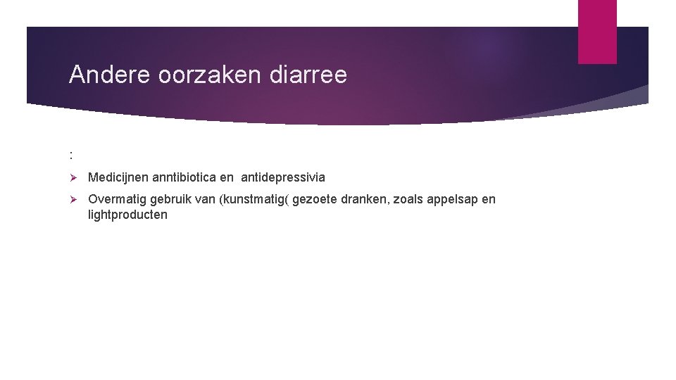 Andere oorzaken diarree : Ø Medicijnen anntibiotica en antidepressivia Ø Overmatig gebruik van (kunstmatig(