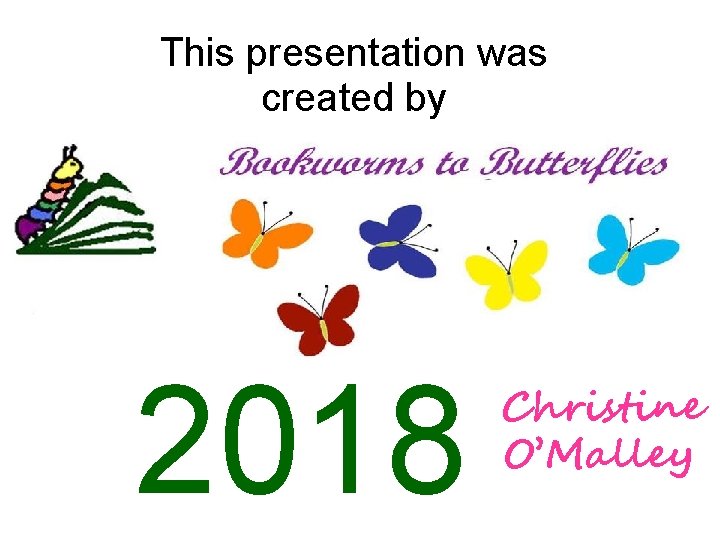 This presentation was created by 2018 Christine O’Malley 