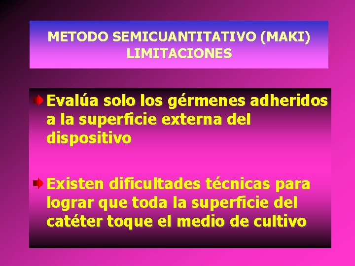METODO SEMICUANTITATIVO (MAKI) LIMITACIONES Evalúa solo los gérmenes adheridos a la superficie externa del