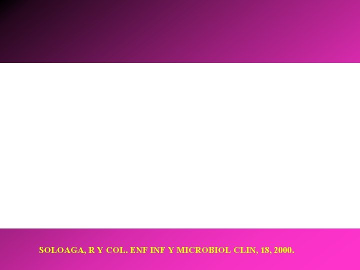 SOLOAGA, R Y COL. ENF INF Y MICROBIOL CLIN, 18, 2000. 