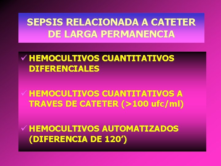 SEPSIS RELACIONADA A CATETER DE LARGA PERMANENCIA ü HEMOCULTIVOS CUANTITATIVOS DIFERENCIALES ü HEMOCULTIVOS CUANTITATIVOS