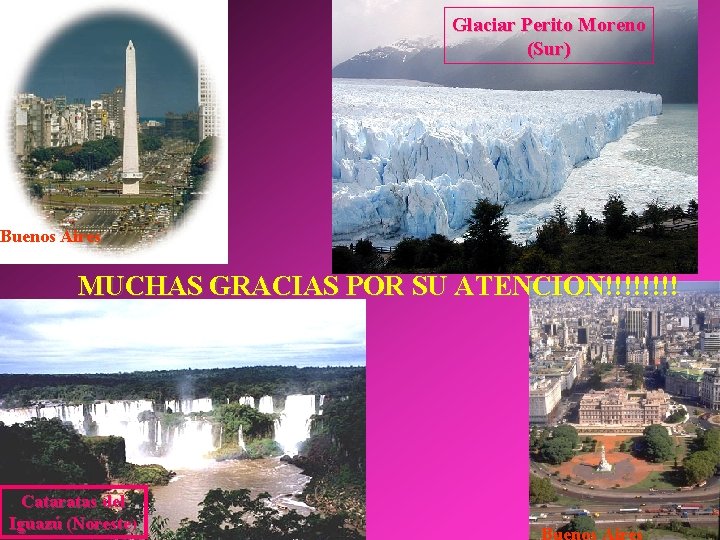 Glaciar Perito Moreno (Sur) Buenos Aires MUCHAS GRACIAS POR SU ATENCION!!!! Cataratas del Iguazú