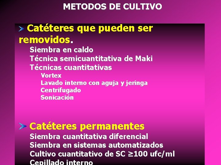METODOS DE CULTIVO Catéteres que pueden ser removidos. Siembra en caldo Técnica semicuantitativa de