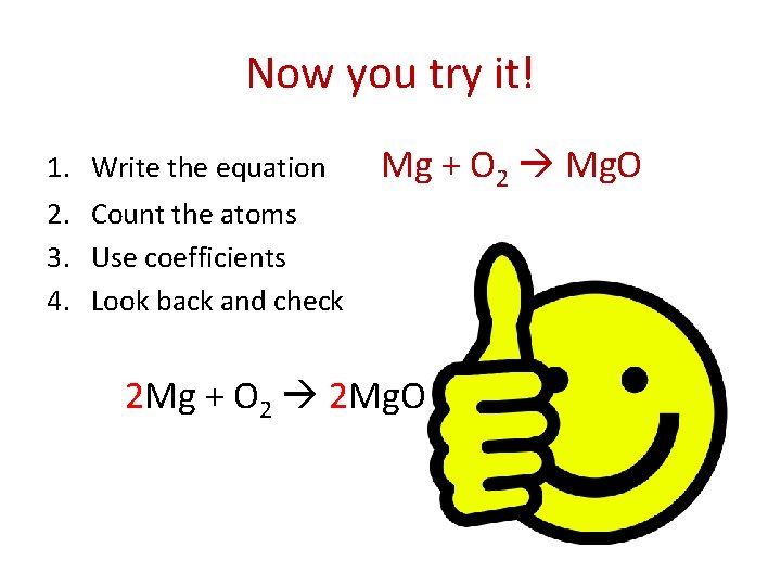 Now you try it! 1. 2. 3. 4. Write the equation Mg + O