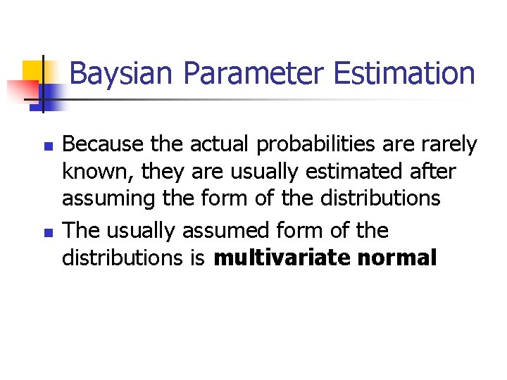 Baysian Parameter Estimation n n Because the actual probabilities are rarely known, they are