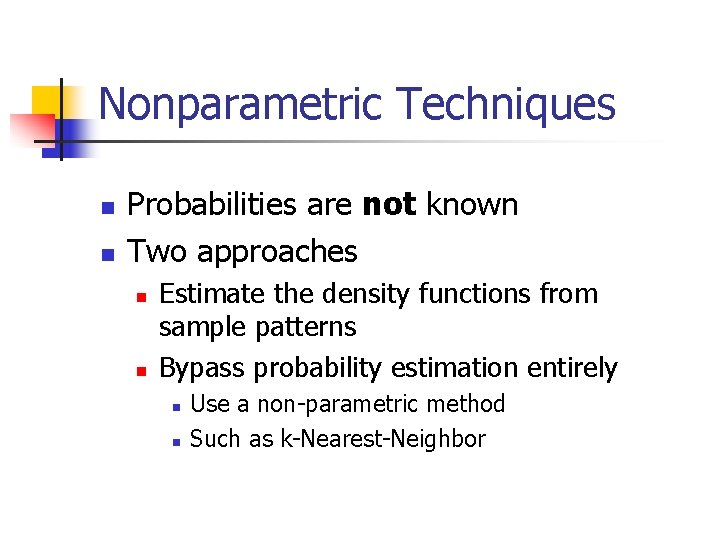 Nonparametric Techniques n n Probabilities are not known Two approaches n n Estimate the