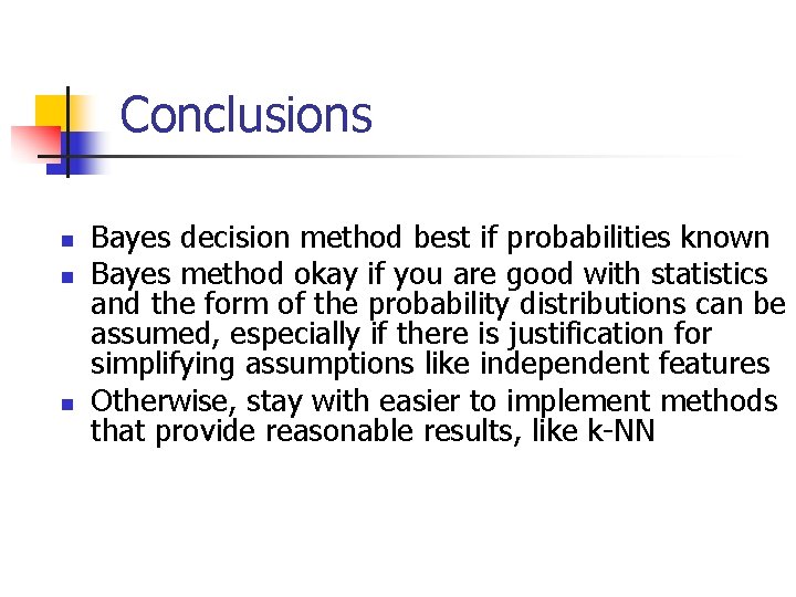 Conclusions n n n Bayes decision method best if probabilities known Bayes method okay