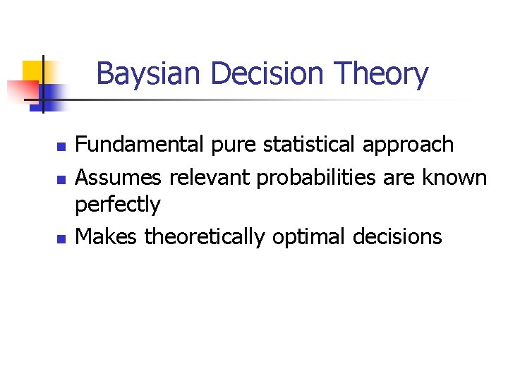 Baysian Decision Theory n n n Fundamental pure statistical approach Assumes relevant probabilities are