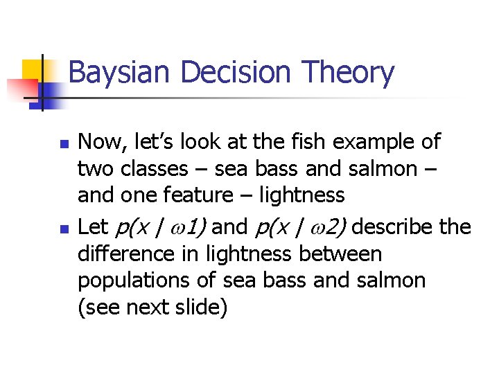 Baysian Decision Theory n n Now, let’s look at the fish example of two