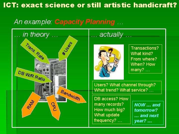 ICT: exact science or still artistic handicraft? handicraft An example: Capacity Planning … an