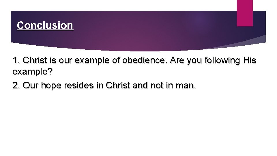 Conclusion 1. Christ is our example of obedience. Are you following His example? 2.