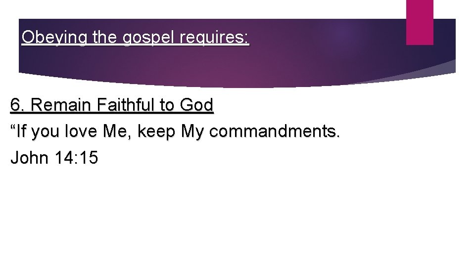 Obeying the gospel requires: 6. Remain Faithful to God “If you love Me, keep