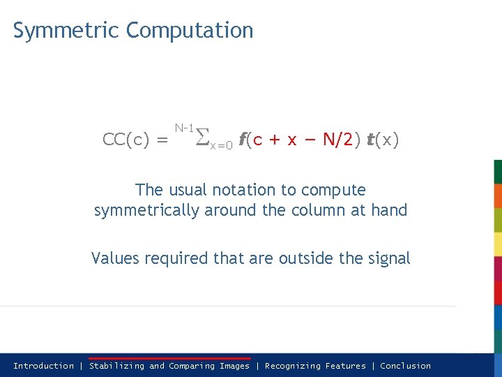 Symmetric Computation CC(c) = N-1 x=0 f(c + x − N/2) t(x) The usual