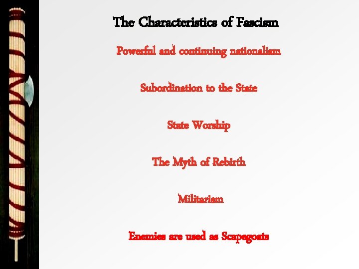 The Characteristics of Fascism Powerful and continuing nationalism Subordination to the State Worship The