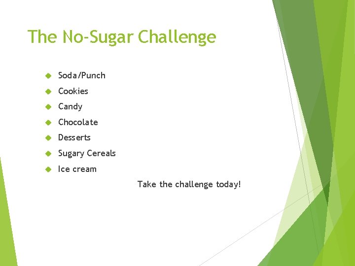 The No-Sugar Challenge Soda/Punch Cookies Candy Chocolate Desserts Sugary Cereals Ice cream Take the