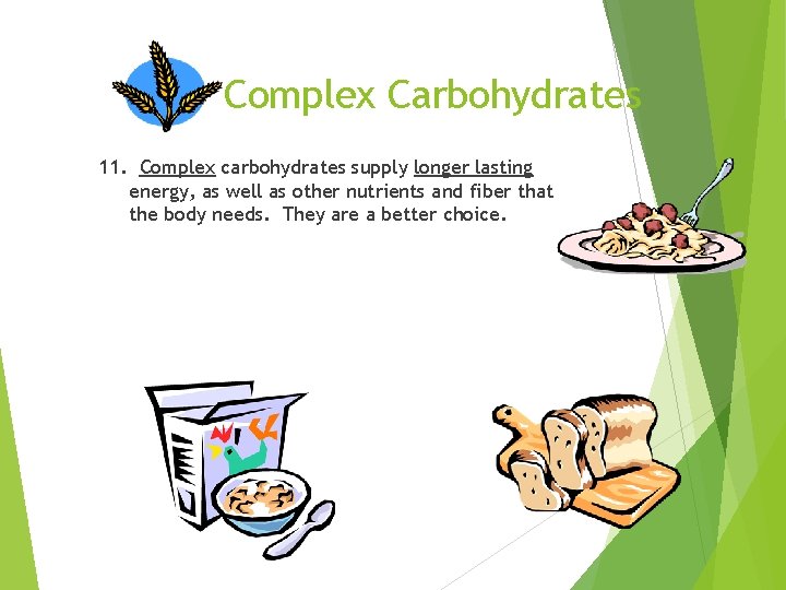 Complex Carbohydrates 11. Complex carbohydrates supply longer lasting energy, as well as other nutrients