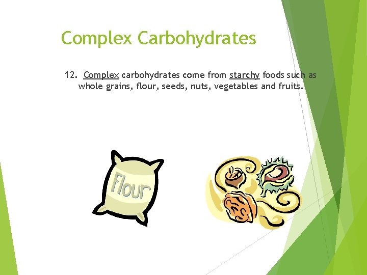 Complex Carbohydrates 12. Complex carbohydrates come from starchy foods such as whole grains, flour,