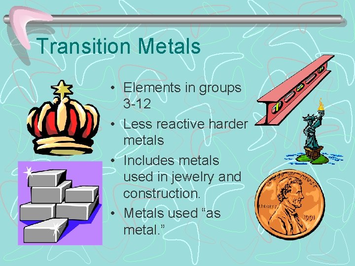 Transition Metals • Elements in groups 3 -12 • Less reactive harder metals •