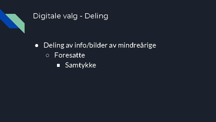 Digitale valg - Deling ● Deling av info/bilder av mindreårige ○ Foresatte ■ Samtykke