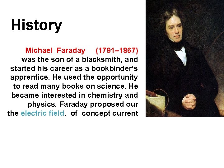 History Michael Faraday (1791– 1867) was the son of a blacksmith, and started his