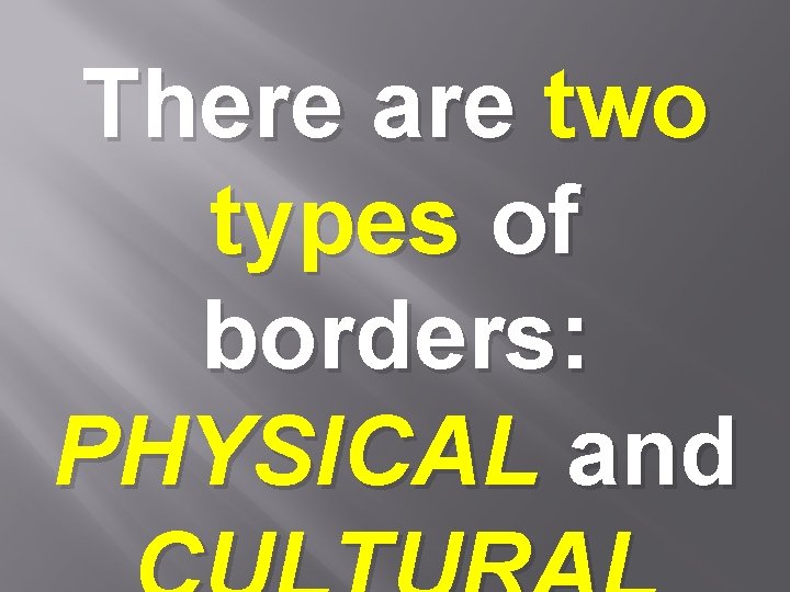 There are two types of borders: PHYSICAL and 