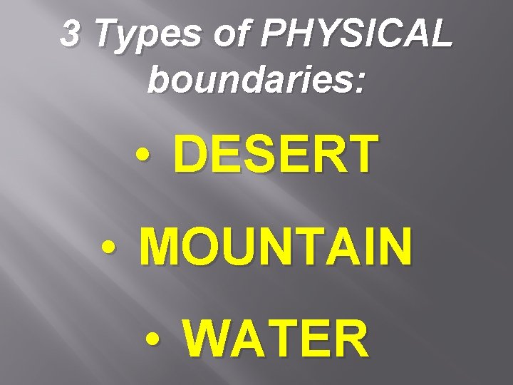 3 Types of PHYSICAL boundaries: • DESERT • MOUNTAIN • WATER 