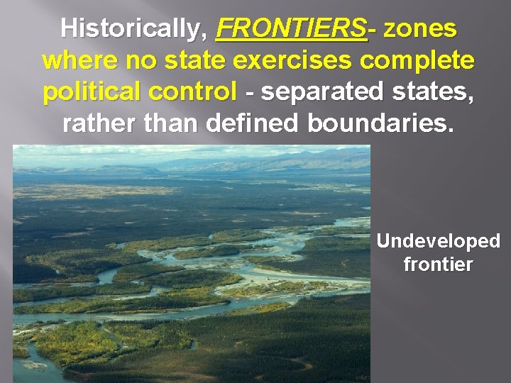 Historically, FRONTIERS- zones where no state exercises complete political control - separated states, rather