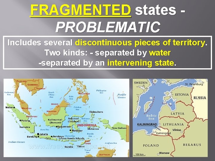 FRAGMENTED states PROBLEMATIC Includes several discontinuous pieces of territory. Two kinds: - separated by